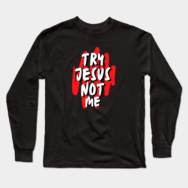 Try Jesus Not Me | Christian Typography Long Sleeve T-Shirt by All Things Gospel